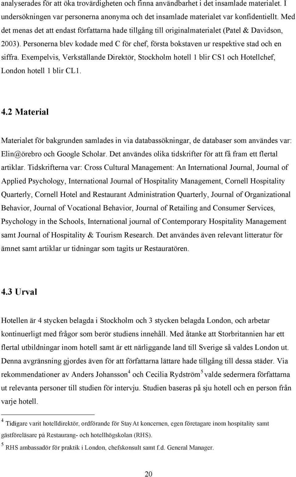 Exempelvis, Verkställande Direktör, Stockholm hotell 1 blir CS1 och Hotellchef, London hotell 1 blir CL1. 4.