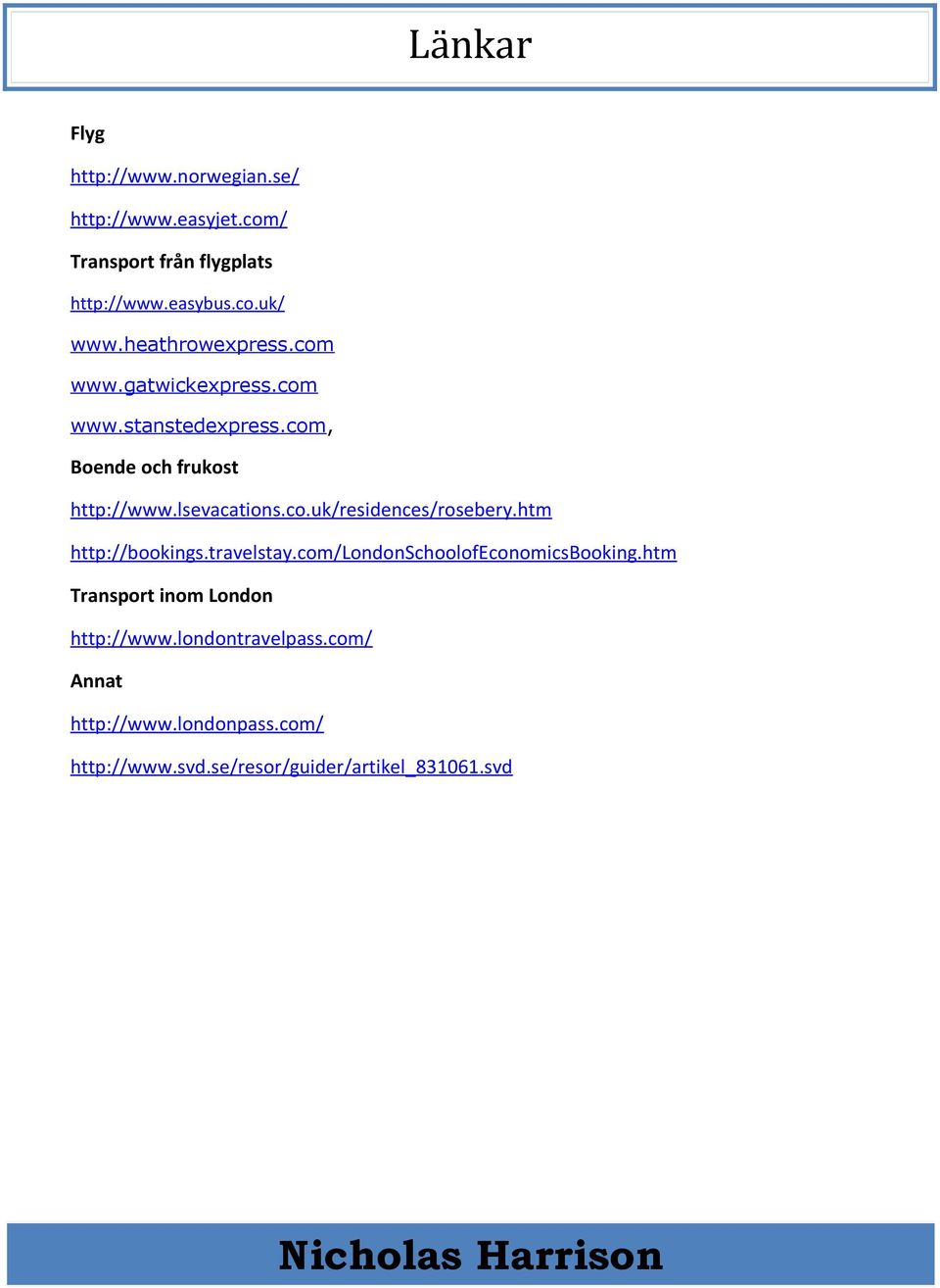 htm http://bookings.travelstay.com/londonschoolofeconomicsbooking.htm Transport inom London http://www.londontravelpass.