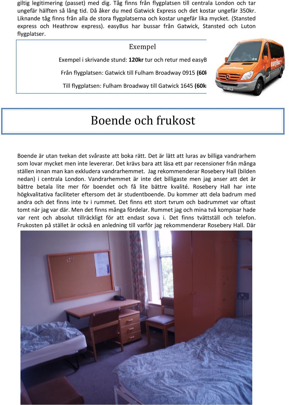 Exempel Exempel i skrivande stund: 120kr tur och retur med easybus.