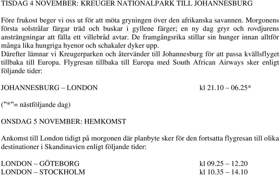 De framgångsrika stillar sin hunger innan alltför många lika hungriga hyenor och schakaler dyker upp.