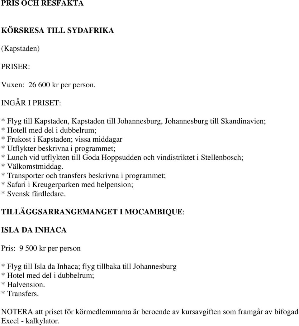 programmet; * Lunch vid utflykten till Goda Hoppsudden och vindistriktet i Stellenbosch; * Välkomstmiddag.