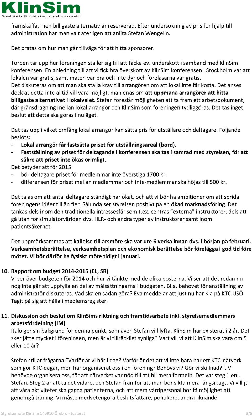 En anledning till att vi fick bra överskott av KlinSim konferensen i Stockholm var att lokalen var gratis, samt maten var bra och inte dyr och föreläsarna var gratis.