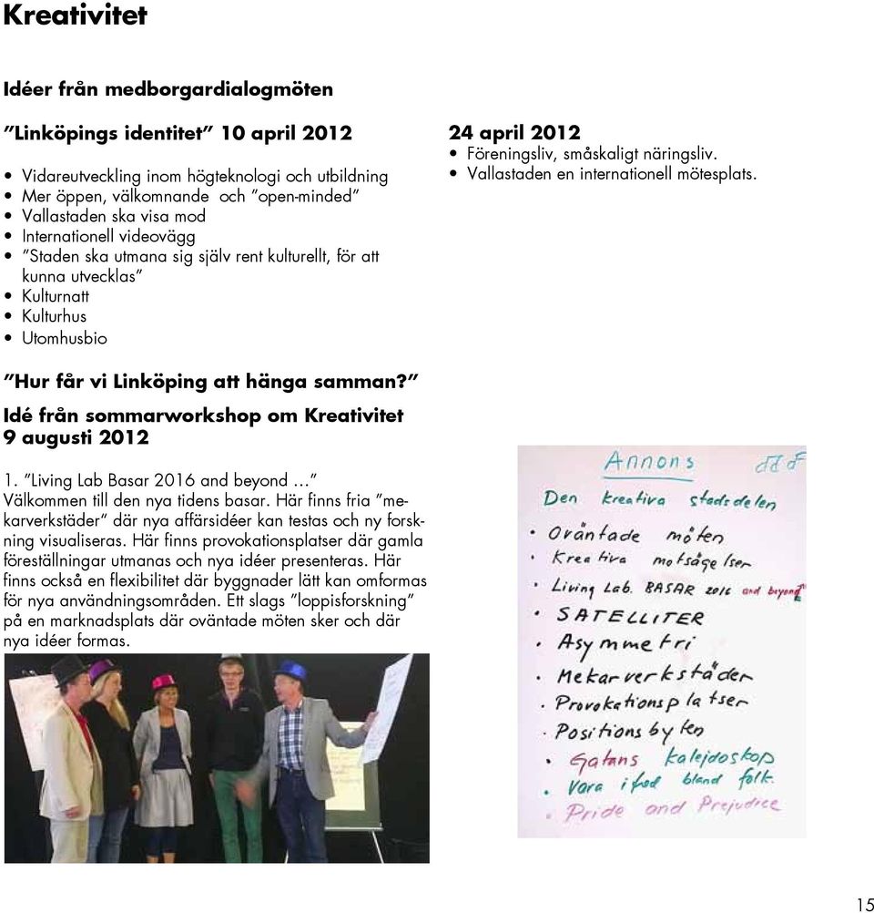 Vallastaden en internationell mötesplats. Hur får vi Linköping att hänga samman? Idé från sommarworkshop om Kreativitet 9 augusti 2012 1.