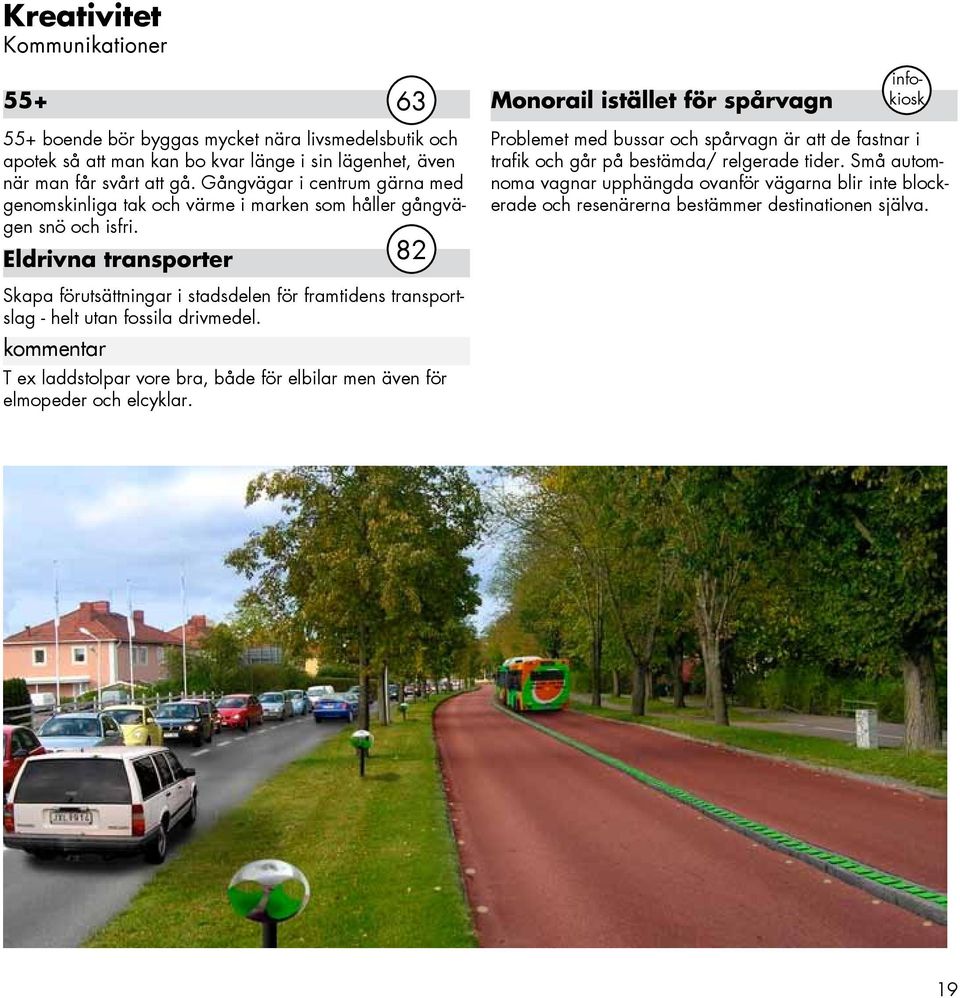 Eldrivna transporter 82 Skapa förutsättningar i stadsdelen för framtidens transportslag - helt utan fossila drivmedel.