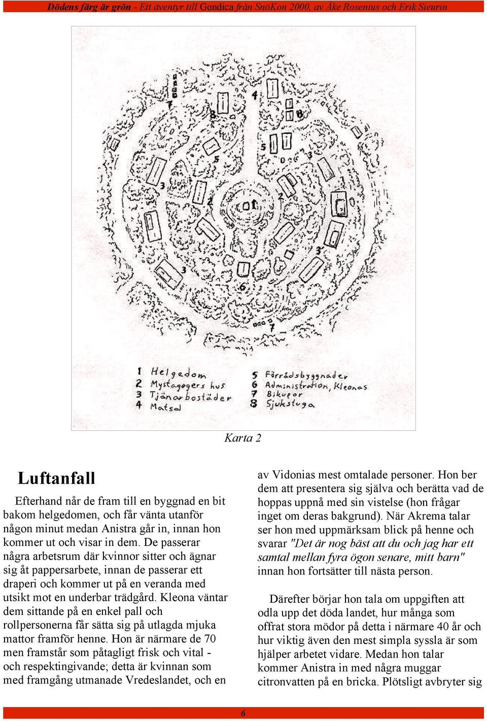 Kleona väntar dem sittande på en enkel pall och rollpersonerna får sätta sig på utlagda mjuka mattor framför henne.