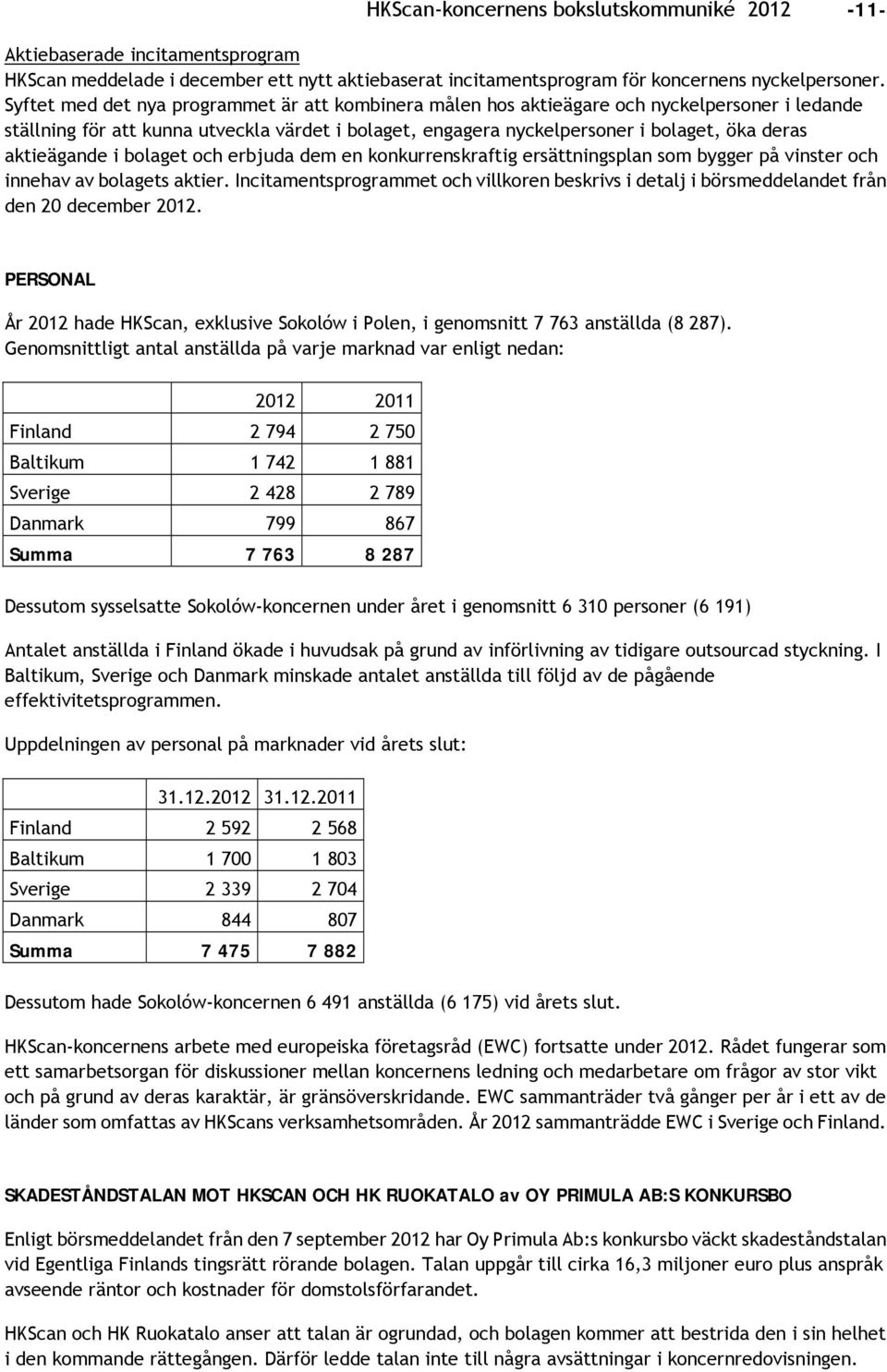 aktieägande i bolaget och erbjuda dem en konkurrenskraftig ersättningsplan som bygger på vinster och innehav av bolagets aktier.