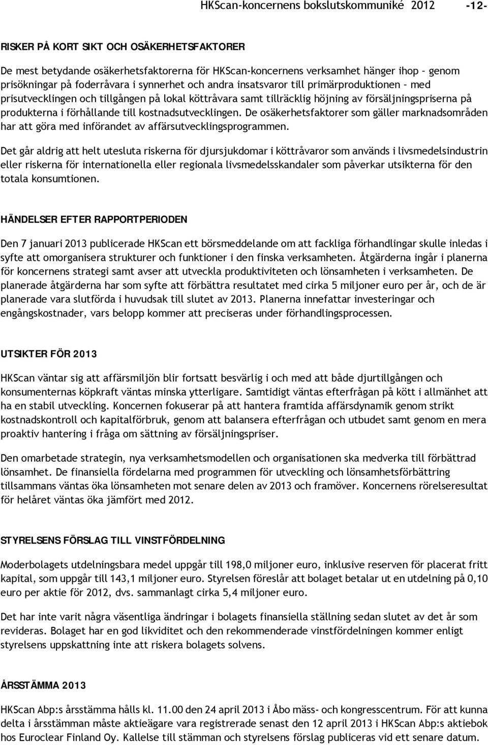 förhållande till kostnadsutvecklingen. De osäkerhetsfaktorer som gäller marknadsområden har att göra med införandet av affärsutvecklingsprogrammen.