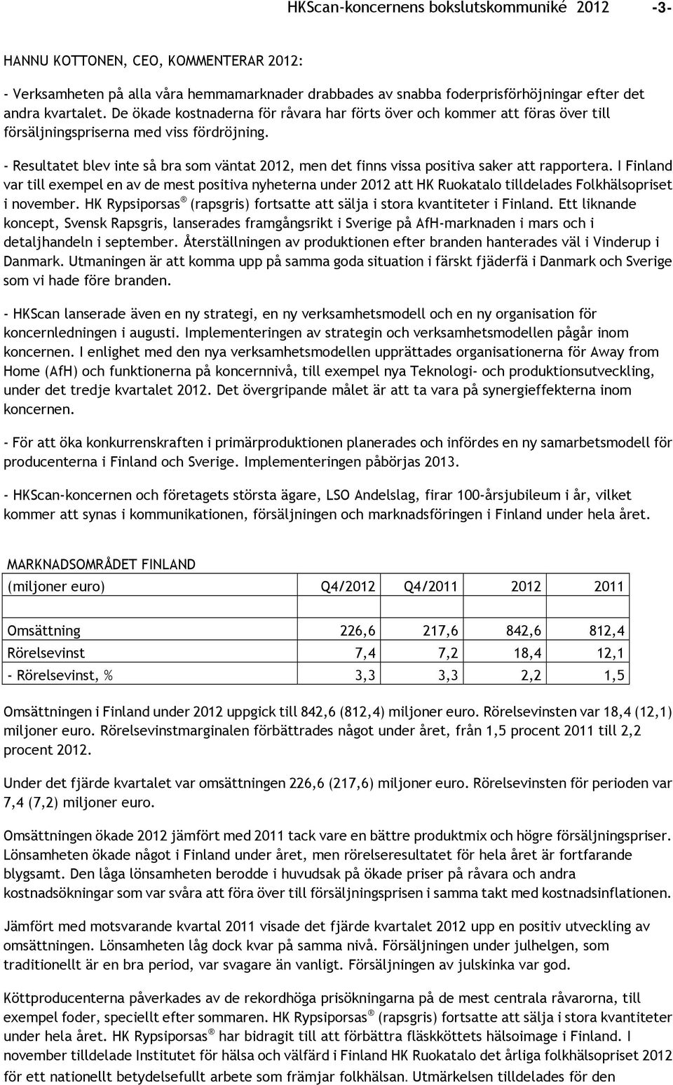 - Resultatet blev inte så bra som väntat 2012, men det finns vissa positiva saker att rapportera.