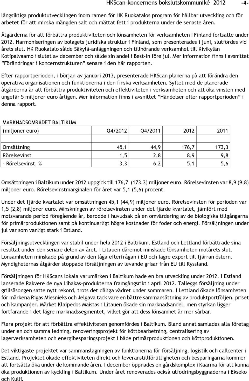 Harmoniseringen av bolagets juridiska struktur i Finland, som presenterades i juni, slutfördes vid årets slut.