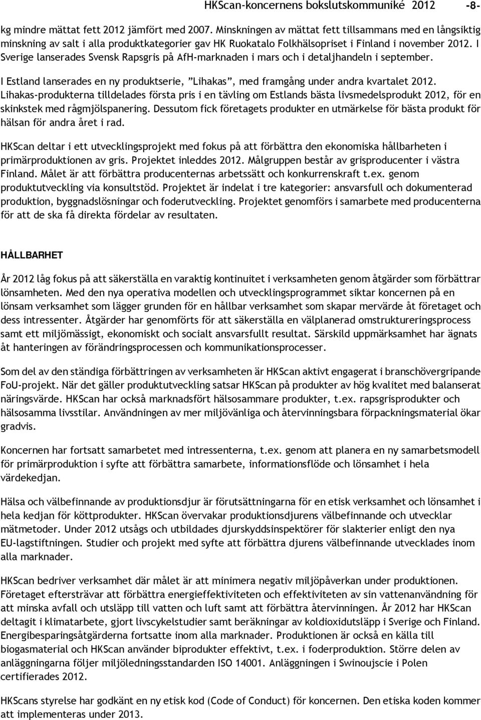 I Sverige lanserades Svensk Rapsgris på AfH-marknaden i mars och i detaljhandeln i september. I Estland lanserades en ny produktserie, Lihakas, med framgång under andra kvartalet 2012.