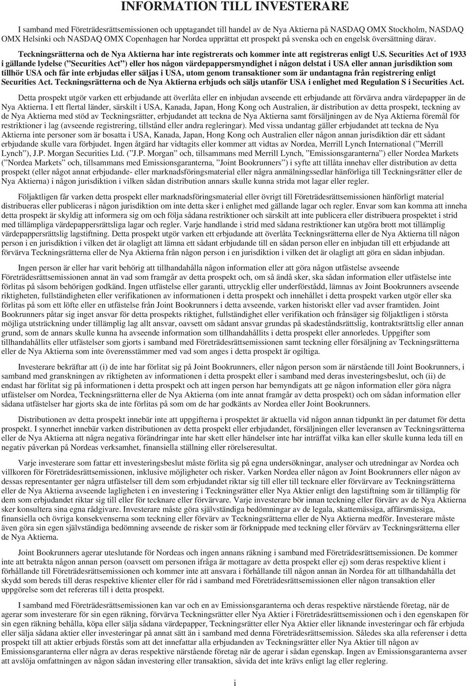 Securities Act of 1933 i gällande lydelse ( Securities Act ) eller hos någon värdepappersmyndighet i någon delstat i USA eller annan jurisdiktion som tillhör USA och får inte erbjudas eller säljas i