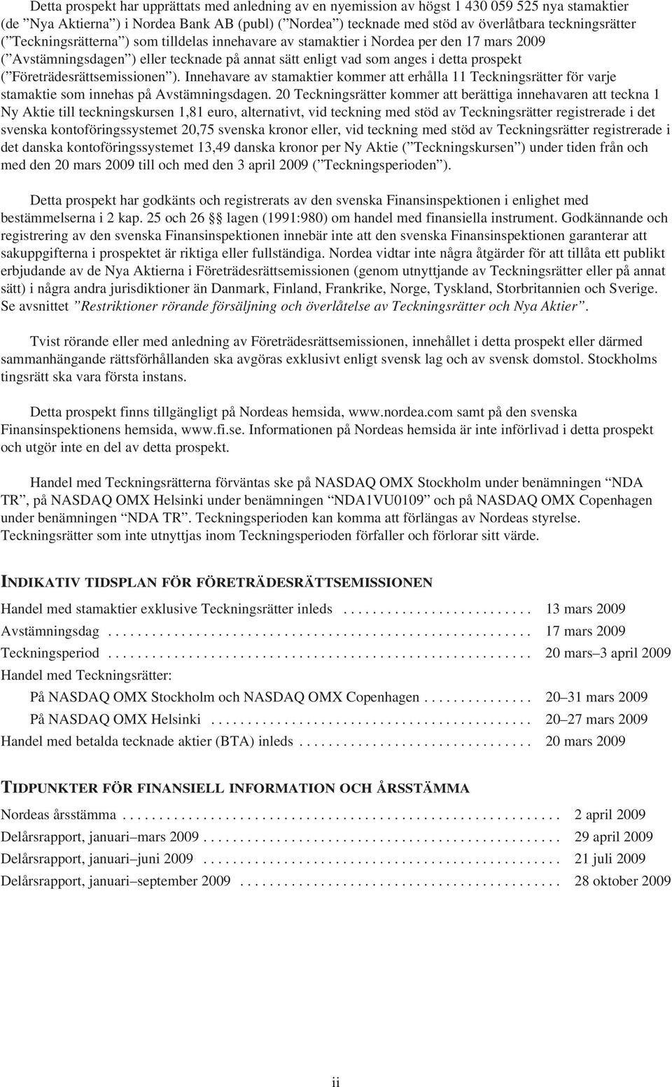 Företrädesrättsemissionen ). Innehavare av stamaktier kommer att erhålla 11 Teckningsrätter för varje stamaktie som innehas på Avstämningsdagen.