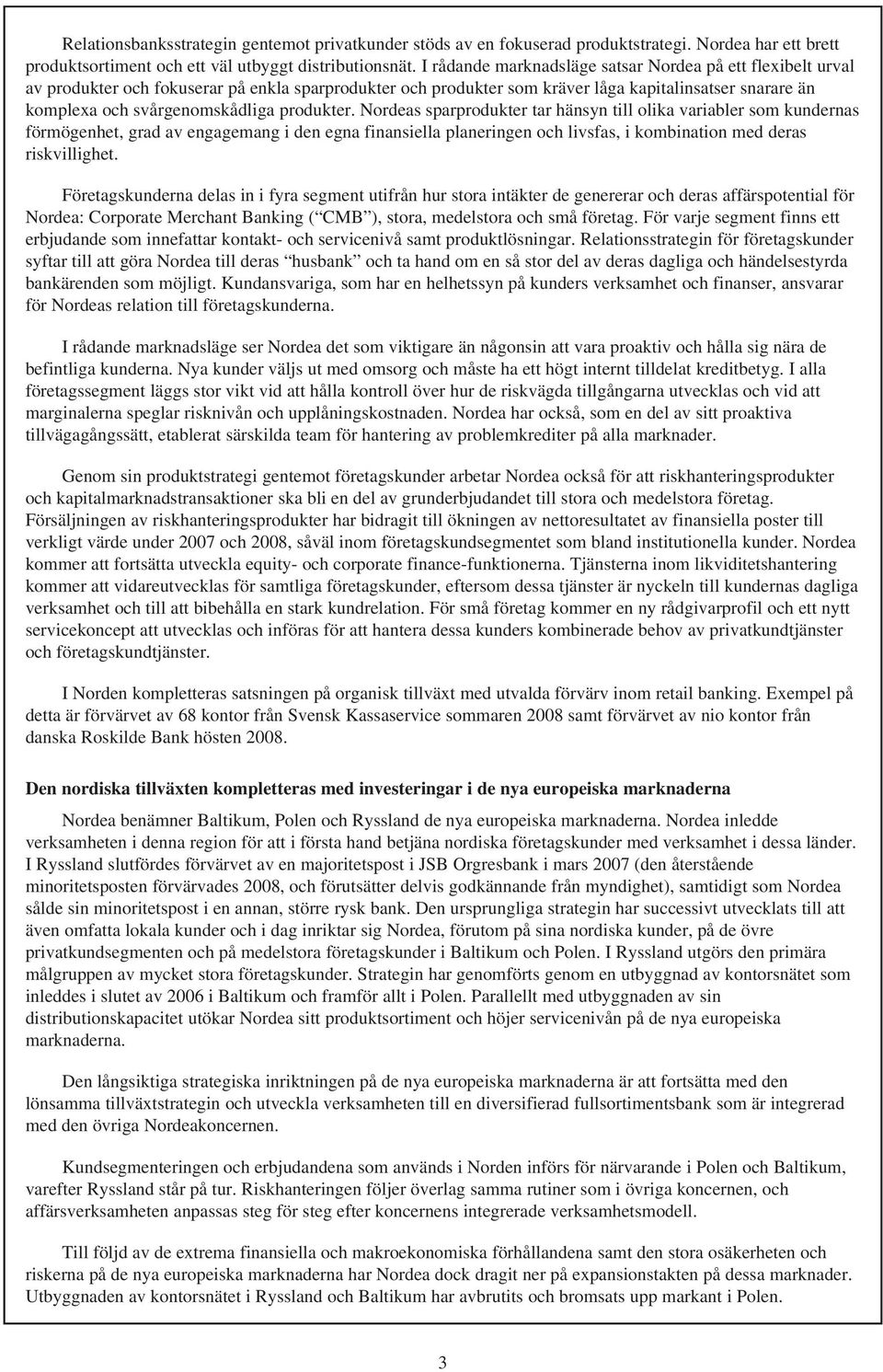 produkter. Nordeas sparprodukter tar hänsyn till olika variabler som kundernas förmögenhet, grad av engagemang i den egna finansiella planeringen och livsfas, i kombination med deras riskvillighet.