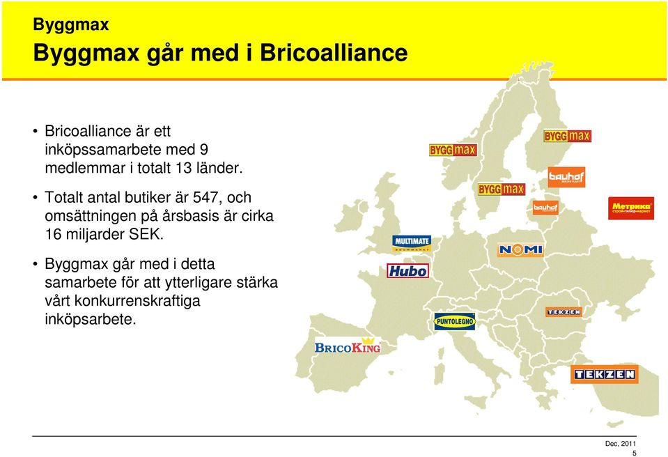 Totalt antal butiker är 547, och omsättningen på årsbasis är cirka 16