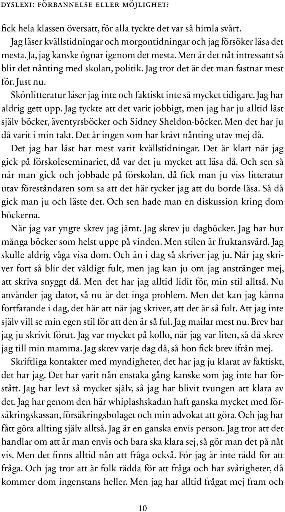 Skönlitteratur läser jag inte och faktiskt inte så mycket tidigare. Jag har aldrig gett upp.