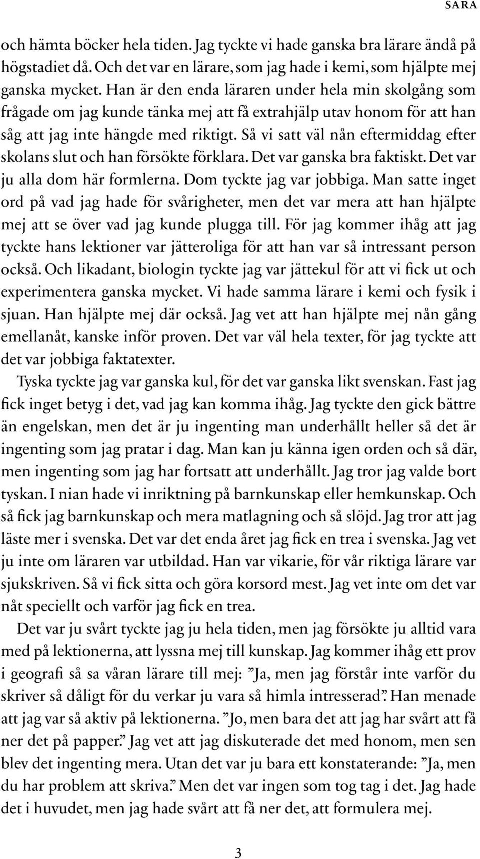 Så vi satt väl nån eftermiddag efter skolans slut och han försökte förklara. Det var ganska bra faktiskt. Det var ju alla dom här formlerna. Dom tyckte jag var jobbiga.