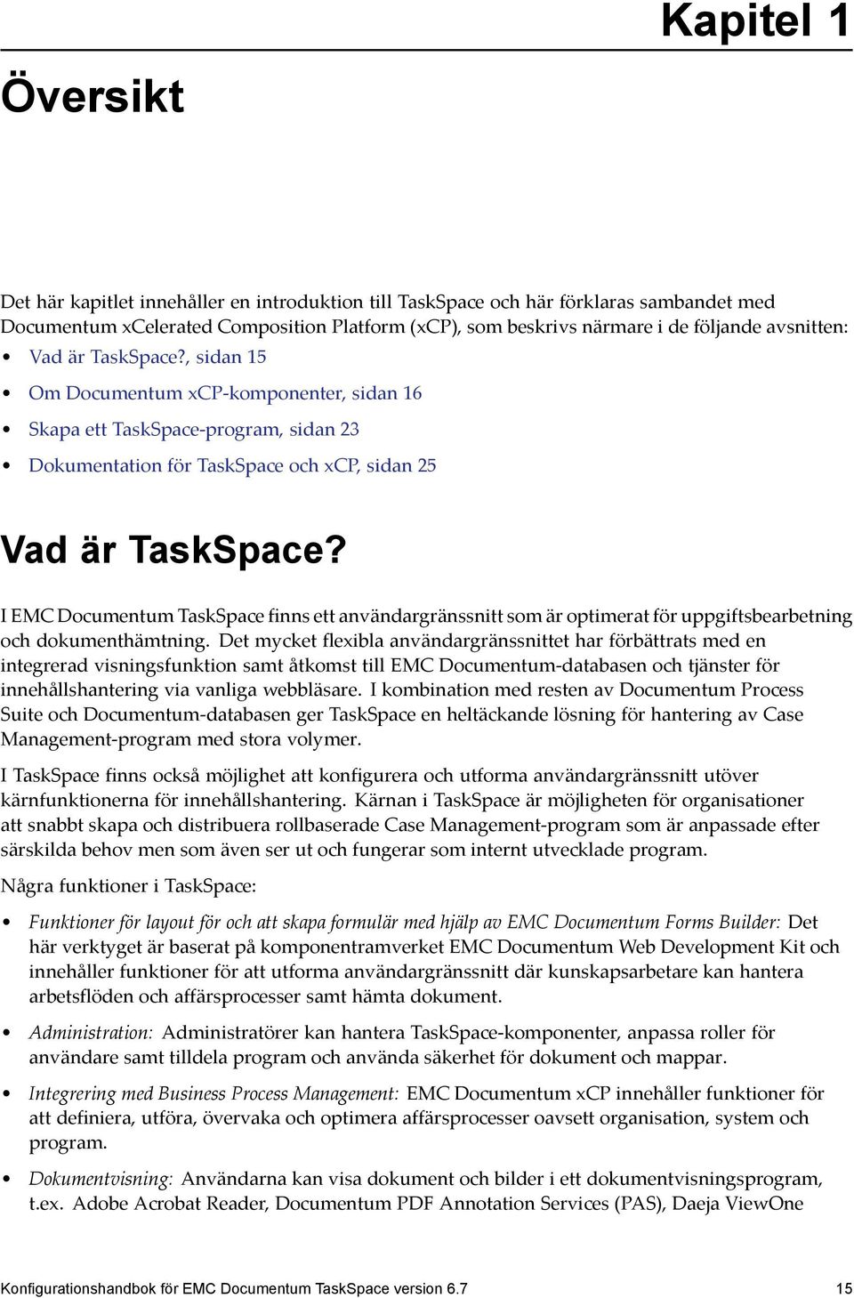 I EMC Documentum TaskSpace finns ett användargränssnitt som är optimerat för uppgiftsbearbetning och dokumenthämtning.