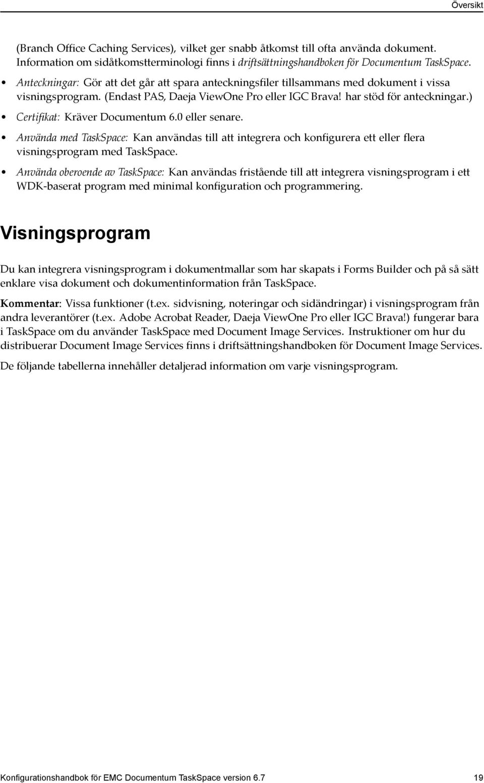 ) Certifikat: Kräver Documentum 6.0 eller senare. Använda med TaskSpace: Kan användas till att integrera och konfigurera ett eller flera visningsprogram med TaskSpace.