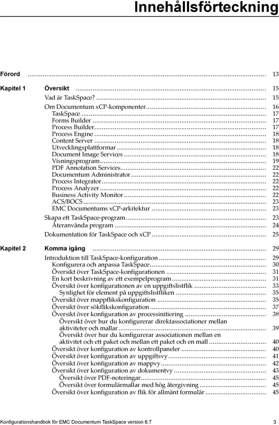 .. 22 Process Analyzer... 22 Business Activity Monitor... 22 ACS/BOCS... 23 EMC Documentums xcp-arkitektur... 23 Skapa ett TaskSpace-program... 23 Återanvända program.