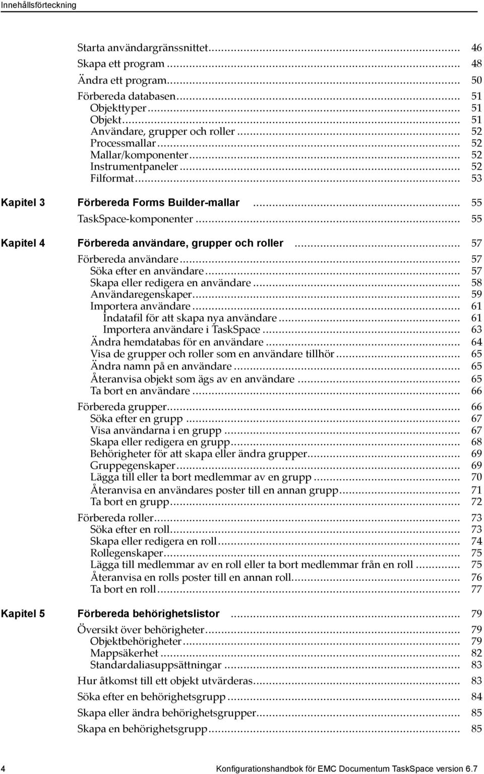 .. 55 Kapitel 4 Förbereda användare, grupper och roller... 57 Förbereda användare... 57 Söka efter en användare... 57 Skapa eller redigera en användare... 58 Användaregenskaper.