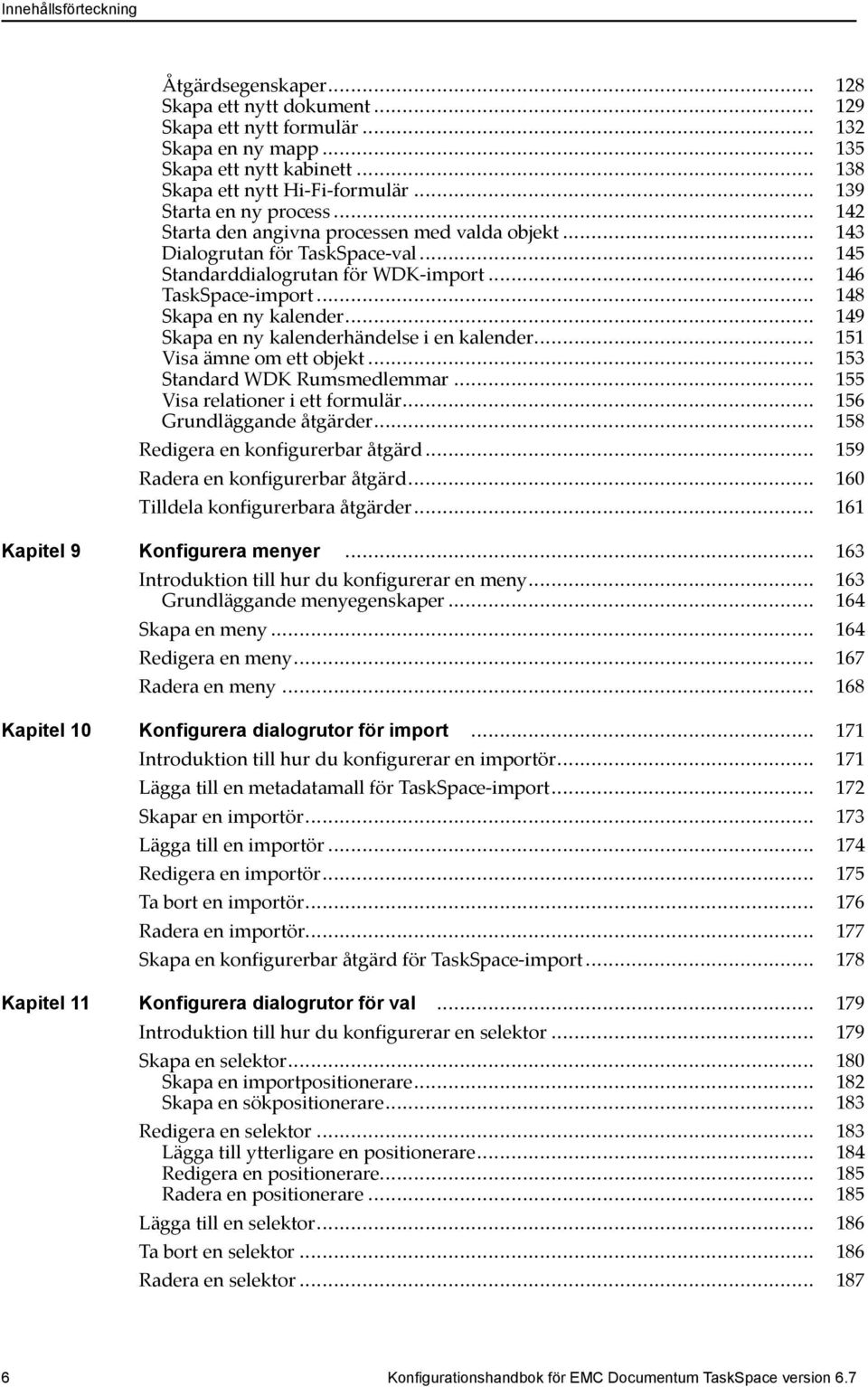 .. 148 Skapa en ny kalender... 149 Skapa en ny kalenderhändelse i en kalender... 151 Visa ämne om ett objekt... 153 Standard WDK Rumsmedlemmar... 155 Visa relationer i ett formulär.