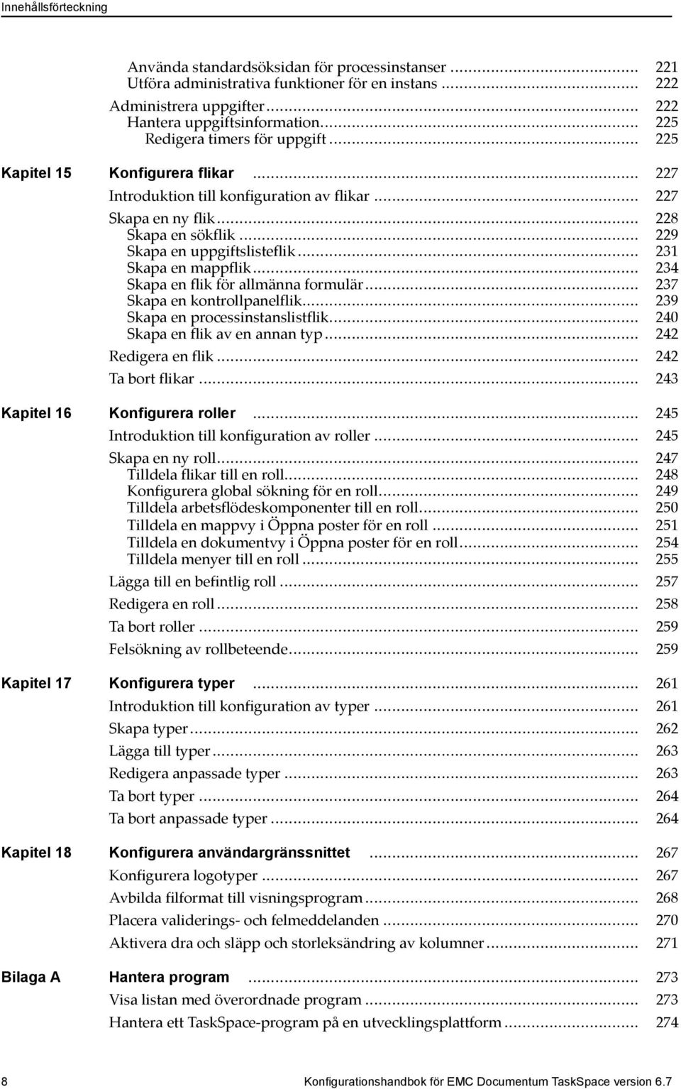 .. 229 Skapa en uppgiftslisteflik... 231 Skapa en mappflik... 234 Skapa en flik för allmänna formulär... 237 Skapa en kontrollpanelflik... 239 Skapa en processinstanslistflik.