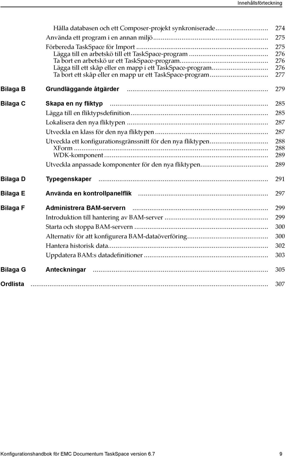 .. 276 Ta bort ett skåp eller en mapp ur ett TaskSpace-program... 277 Bilaga B Grundläggande åtgärder... 279 Bilaga C Skapa en ny fliktyp... 285 Lägga till en fliktypsdefinition.