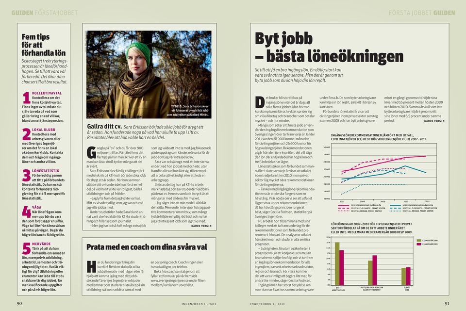 1kollektivavtal Kontrollera om det finns kollektivavtal. Finns inget avtal måste du själv ta reda på vad som gäller kring en rad villkor, bland annat tjänstepension.