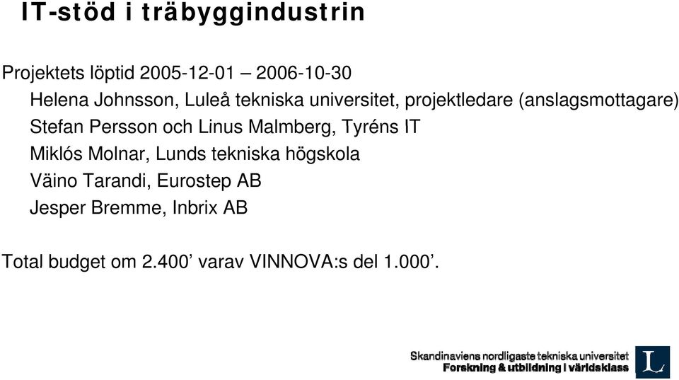 Persson och Linus Malmberg, Tyréns IT Miklós Molnar, Lunds tekniska högskola Väino