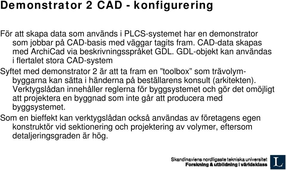 GDL-objekt kan användas ifl flertalet l tstora CAD-system Syftet med demonstrator 2 är att ta fram en toolbox som trävolymbyggarna kan sätta i händerna på beställarens konsult