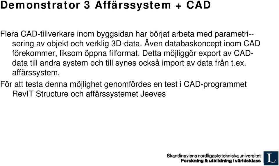 Detta möjliggör export av CADdata till andra system och till synes också import av data från t.ex. affärssystem.