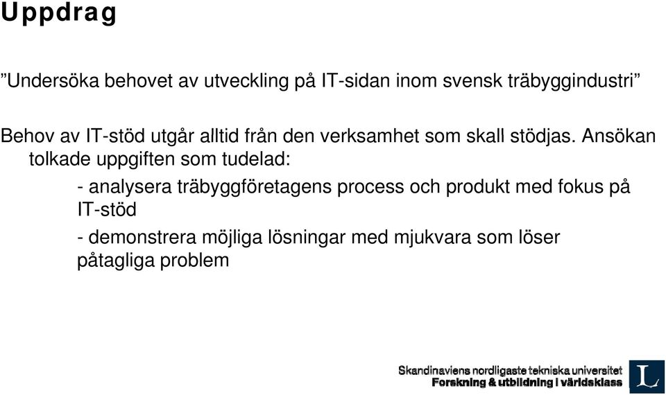 Ansökan tolkade uppgiften som tudelad: - analysera träbyggföretagens process och