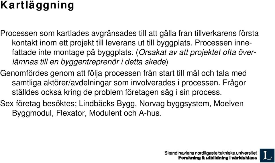 (Orsakat av att projektet ofta över- lämnas till en byggentreprenör i detta skede) Genomfördes genom att följa processen från start till mål och