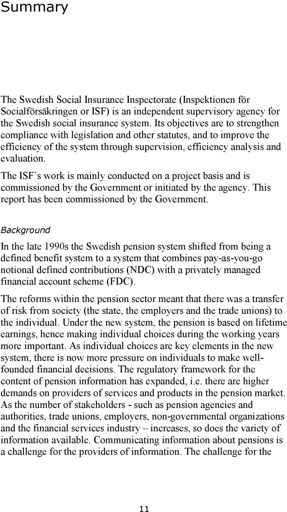 The ISF s work is mainly conducted on a project basis and is commissioned by the Government or initiated by the agency. This report has been commissioned by the Government.