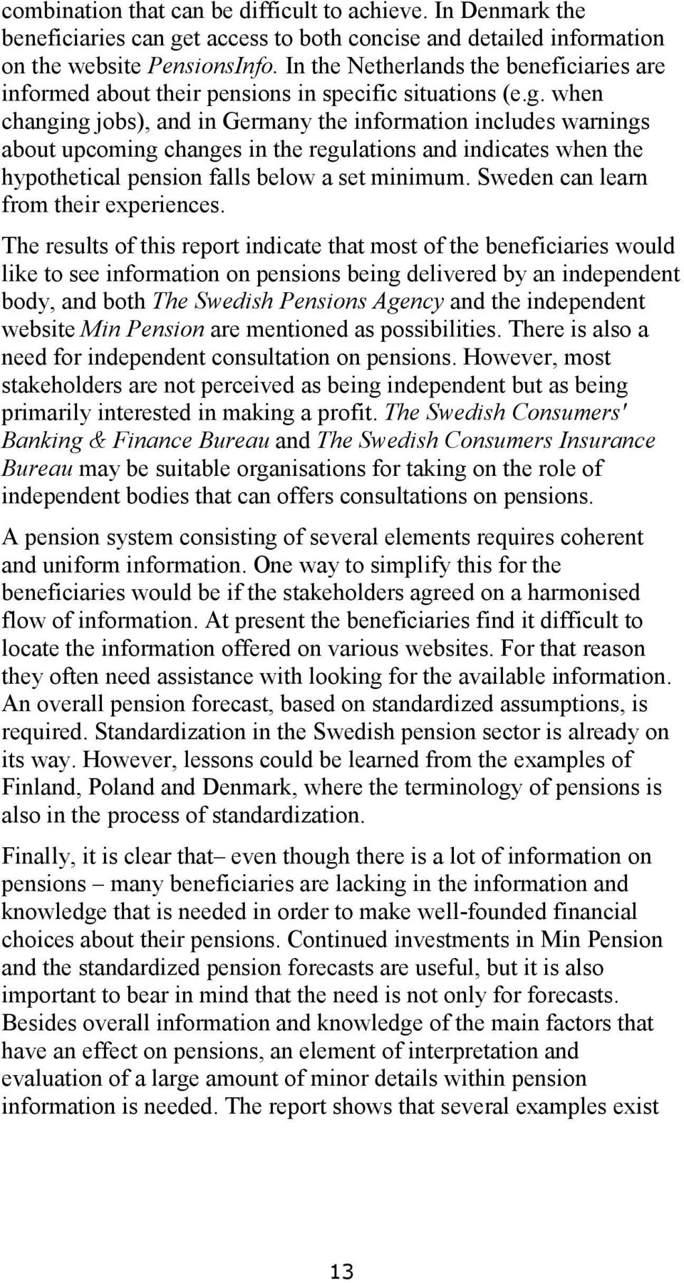 when changing jobs), and in Germany the information includes warnings about upcoming changes in the regulations and indicates when the hypothetical pension falls below a set minimum.