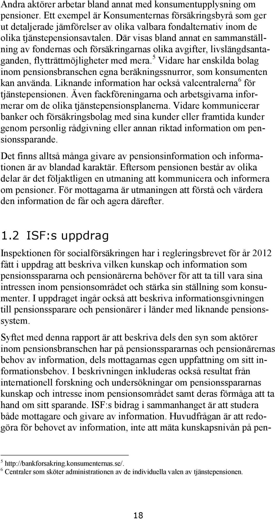 Där visas bland annat en sammanställning av fondernas och försäkringarnas olika avgifter, livslängdsantaganden, flytträttmöjligheter med mera.