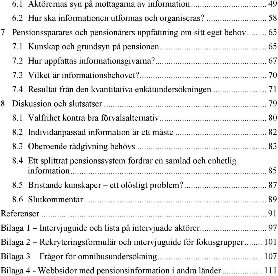 .. 71 8 Diskussion och slutsatser... 79 8.1 Valfrihet kontra bra förvalsalternativ... 80 8.2 Individanpassad information är ett måste... 82 8.3 Oberoende rådgivning behövs... 83 8.