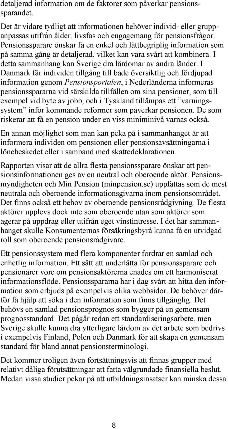 Pensionssparare önskar få en enkel och lättbegriplig information som på samma gång är detaljerad, vilket kan vara svårt att kombinera. I detta sammanhang kan Sverige dra lärdomar av andra länder.