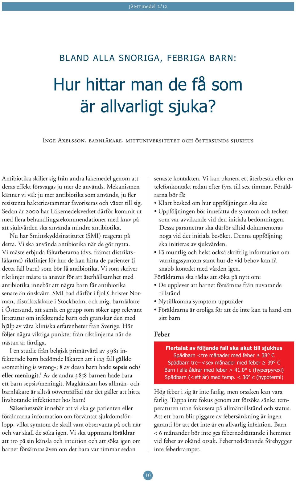 Mekanismen känner vi väl: ju mer antibiotika som används, ju fler resistenta bakteriestammar favoriseras och växer till sig.