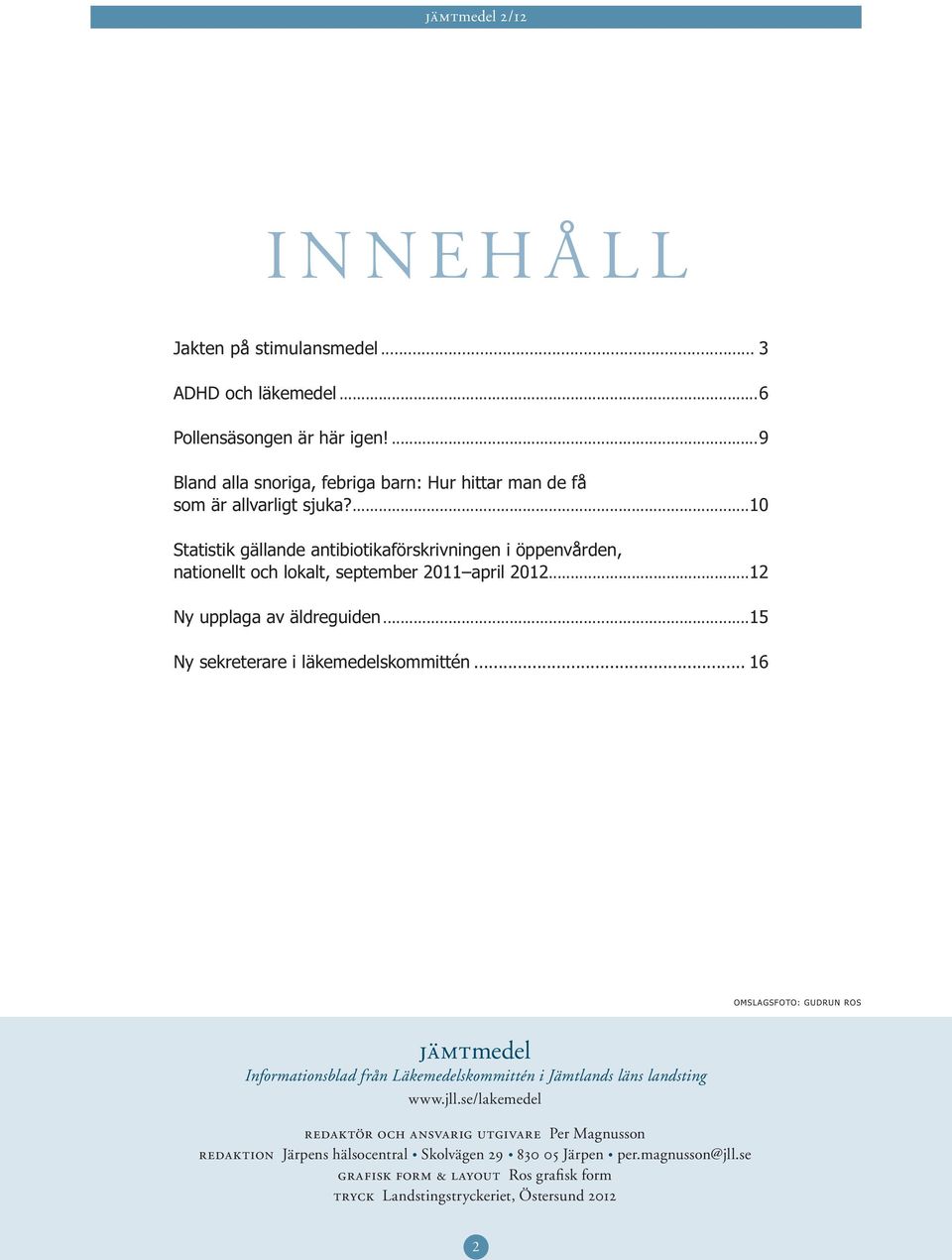 ...1 Statistik gällande antibiotikaförskrivningen i öppenvården, nationellt och lokalt, september 211 april 212...12 Ny upplaga av äldreguiden.