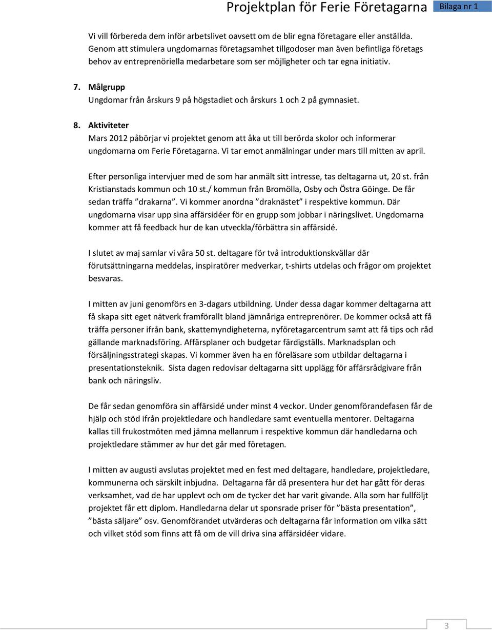 Målgrupp Ungdomar från årskurs 9 på högstadiet och årskurs 1 och 2 på gymnasiet. 8.