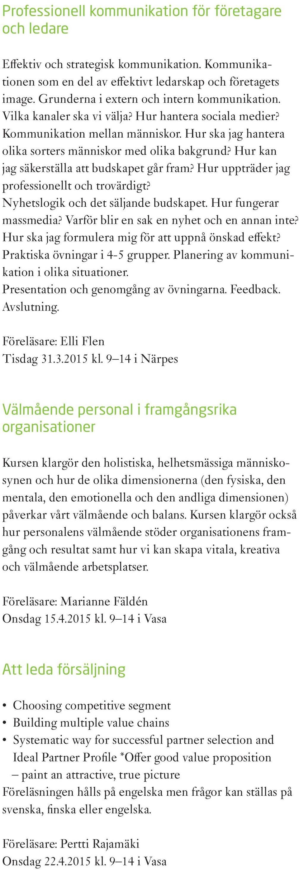 Hur kan jag säkerställa att budskapet går fram? Hur uppträder jag professionellt och trovärdigt? Nyhetslogik och det säljande budskapet. Hur fungerar massmedia?