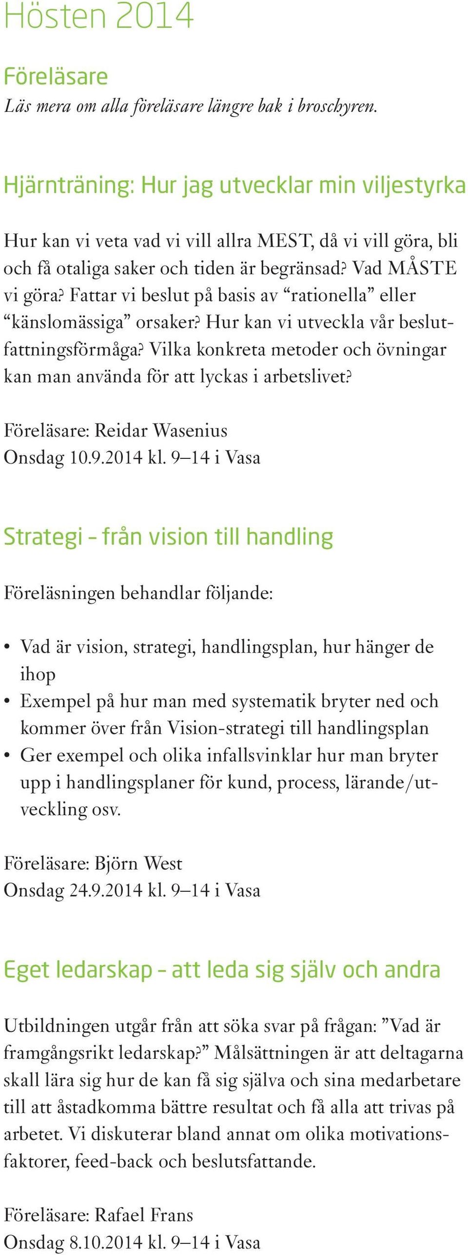 Fattar vi beslut på basis av rationella eller känslomässiga orsaker? Hur kan vi utveckla vår beslutfattningsförmåga? Vilka konkreta metoder och övningar kan man använda för att lyckas i arbetslivet?