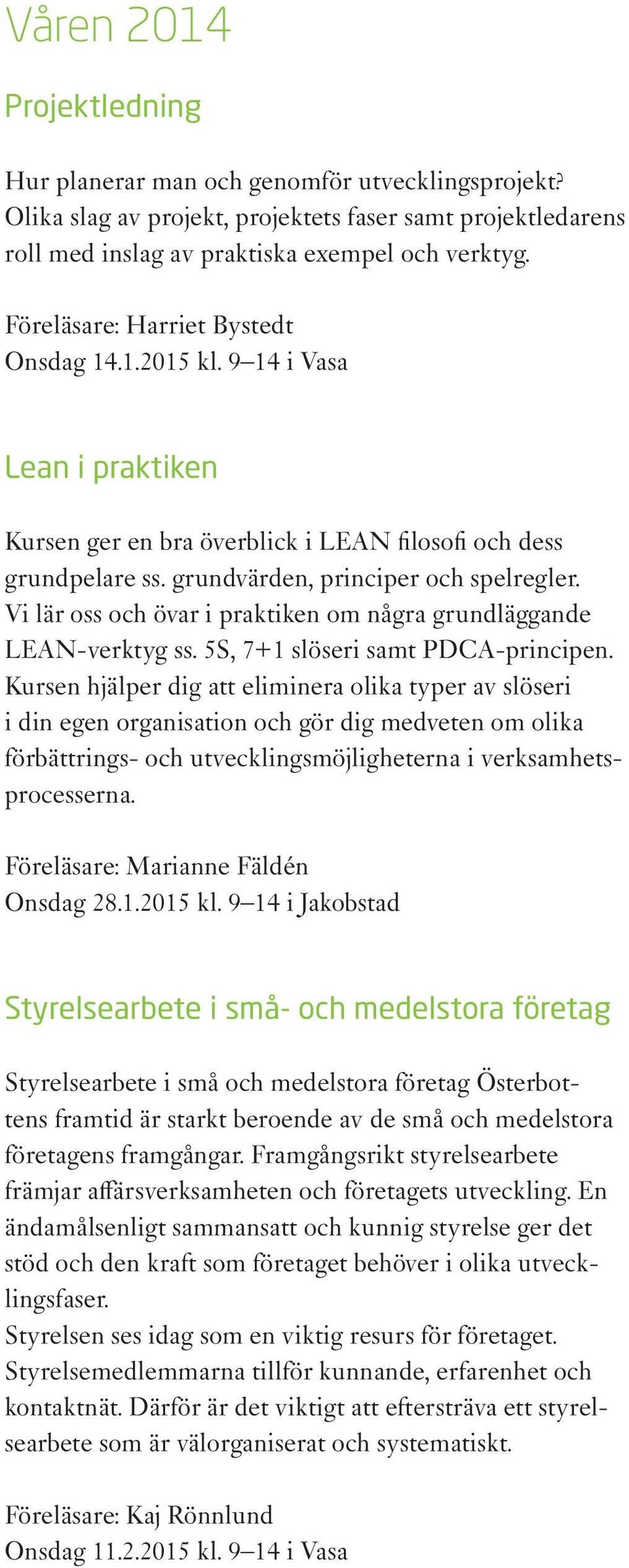 Vi lär oss och övar i praktiken om några grundläggande LEAN-verktyg ss. 5S, 7+1 slöseri samt PDCA-principen.