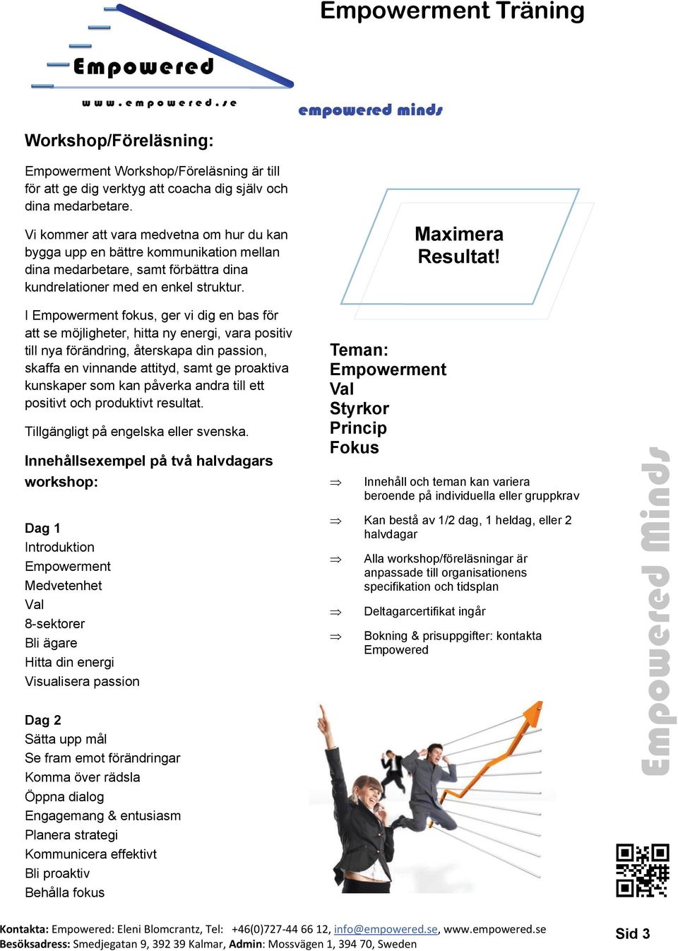 I fokus, ger vi dig en bas för att se möjligheter, hitta ny energi, vara positiv till nya förändring, återskapa din passion, skaffa en vinnande attityd, samt ge proaktiva kunskaper som kan påverka