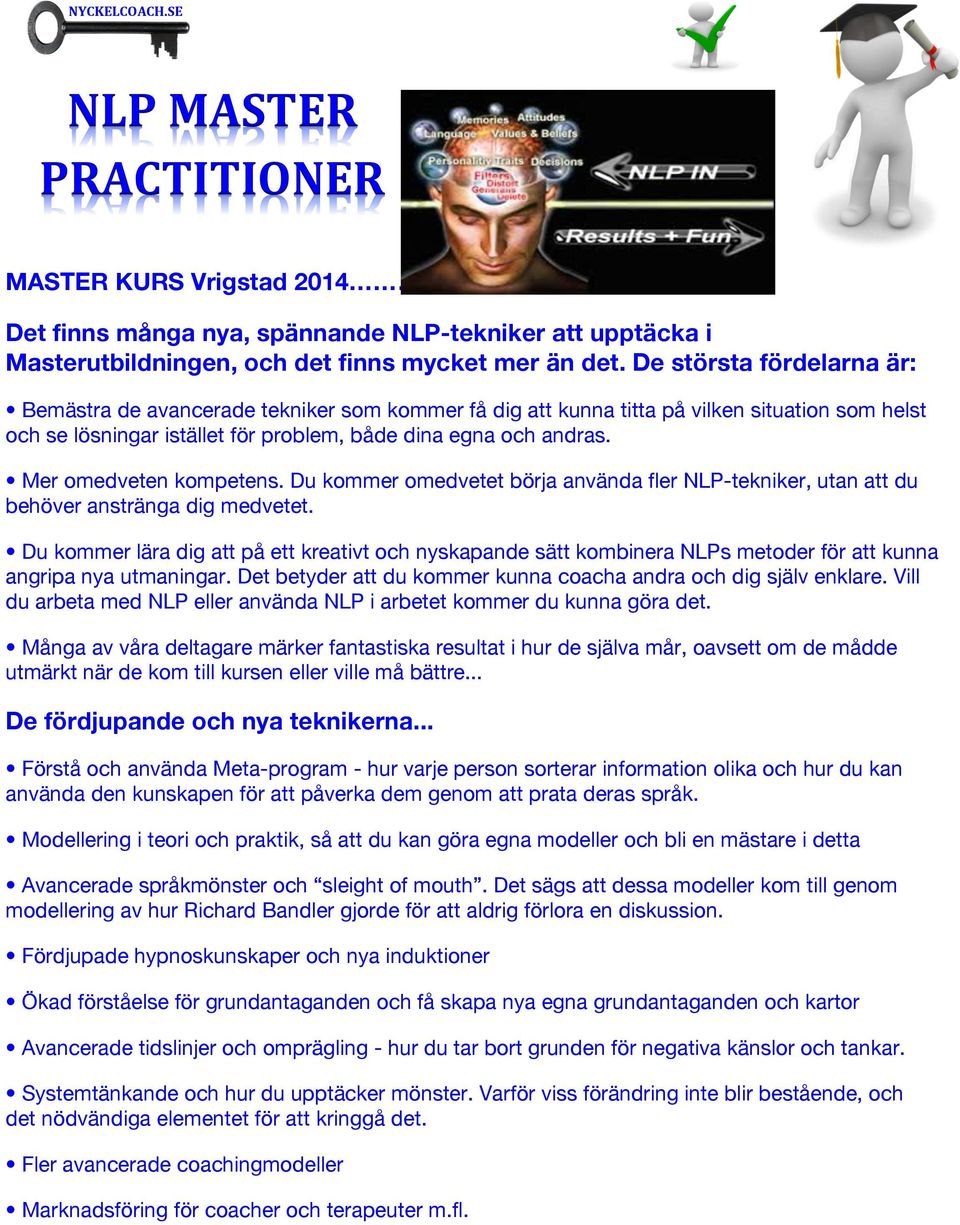 Mer omedveten kompetens. Du kommer omedvetet börja använda fler NLP-tekniker, utan att du behöver anstränga dig medvetet.