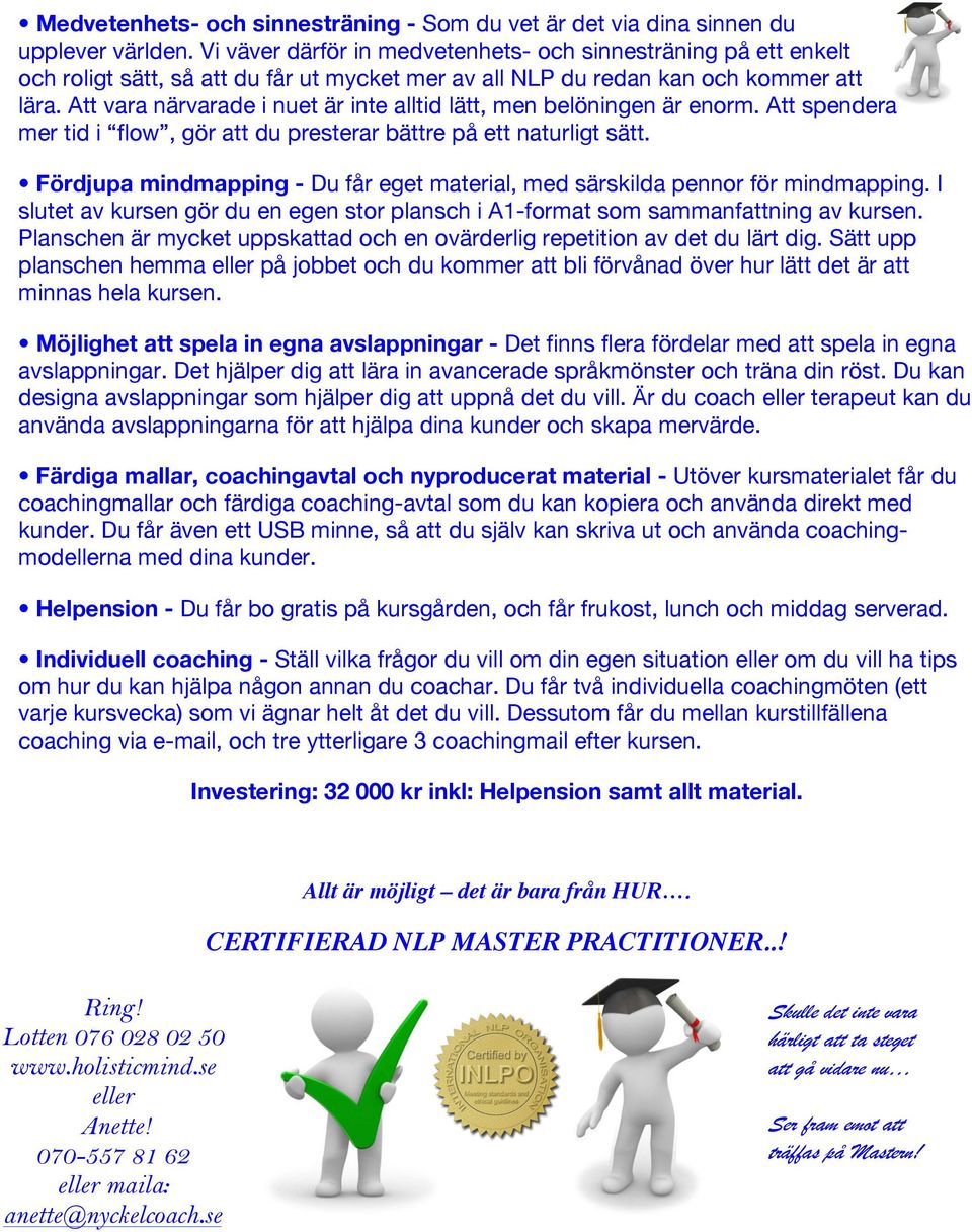 Att vara närvarade i nuet är inte alltid lätt, men belöningen är enorm. Att spendera mer tid i flow, gör att du presterar bättre på ett naturligt sätt.