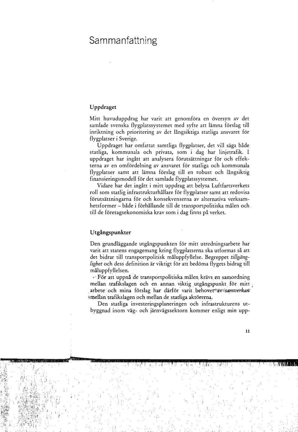 I uppdraget har ingått att analysera förutsättningar för och effekterna aven omfördelning av ansvaret för statliga och kommunala flygplatser samt att lämna förslag till en robust och långsiktig