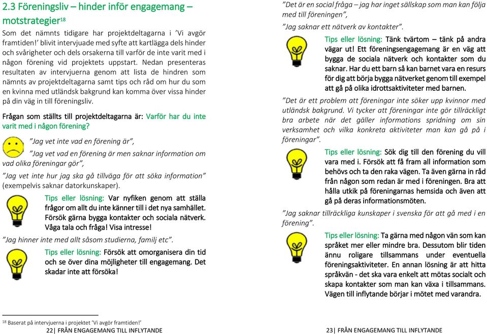 Nedan presenteras resultaten av intervjuerna genom att lista de hindren som nämnts av projektdeltagarna samt tips och råd om hur du som en kvinna med utländsk bakgrund kan komma över vissa hinder på