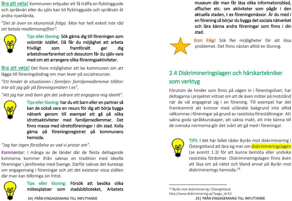 Då får du möjlighet att arbeta frivilligt som framförallt ger dig arbetslivserfarenhet och dessutom får du själv vara med om att arrangera olika föreningsaktiviteter. Bra att veta!